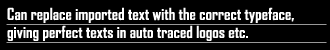 Can replace imported text with the correct typeface, giving perfect texts in auto traced logos
