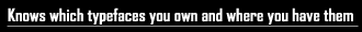 Knows which typefaces you own and where you have them